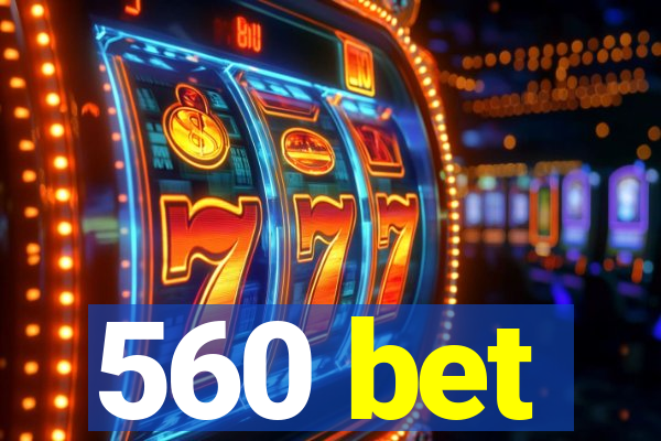 560 bet